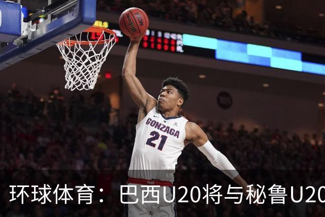 环球体育：巴西U20将与秘鲁U20进行两场友谊赛